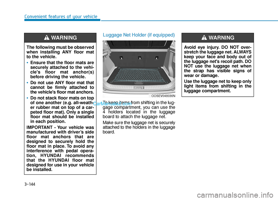 Hyundai Kona EV 2019 Owners Manual 3-144
Convenient features of your vehicle
Luggage Net Holder (if equipped)
To keep items from shifting in the lug-
gage compartment, you can use the
4 holders located in the luggage
board to attach th Hyundai Kona EV 2019 Owners Manual 3-144
Convenient features of your vehicle
Luggage Net Holder (if equipped)
To keep items from shifting in the lug-
gage compartment, you can use the
4 holders located in the luggage
board to attach th