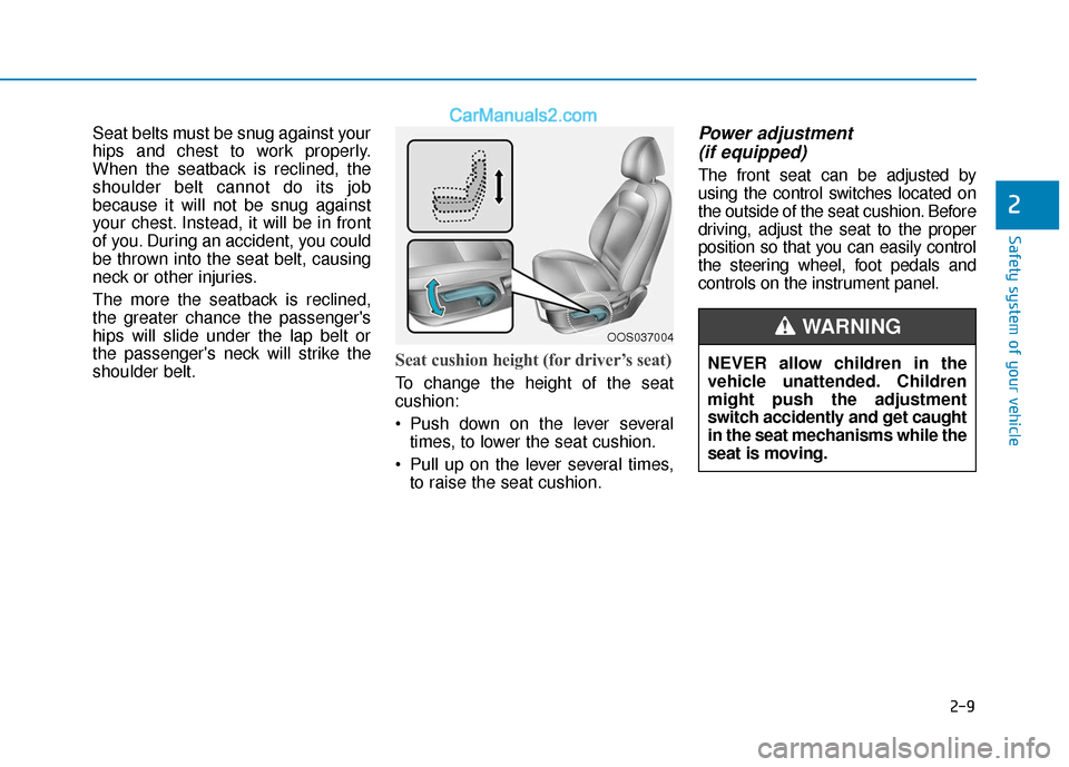 Hyundai Kona EV 2019  Owners Manual 2-9
Safety system of your vehicle
2
Seat belts must be snug against your
hips and chest to work properly.
When the seatback is reclined, the
shoulder belt cannot do its job
because it will not be snug