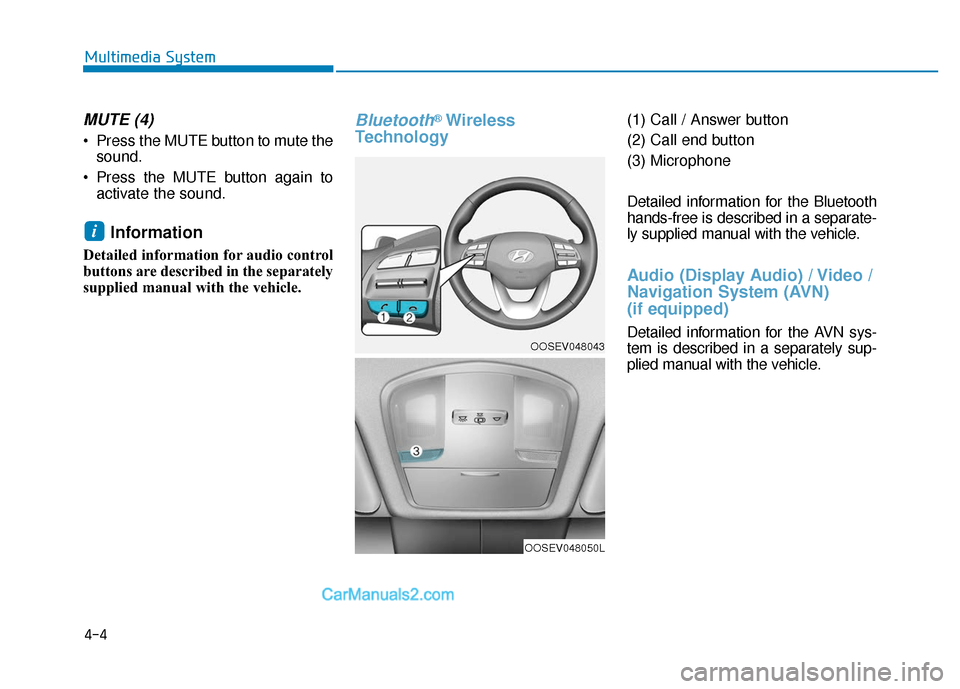 Hyundai Kona EV 2019  Owners Manual 4-4
Multimedia System
MUTE (4) 
 Press the MUTE button to mute thesound.
 Press the MUTE button again to activate the sound.
Information 
Detailed information for audio control
buttons are described i