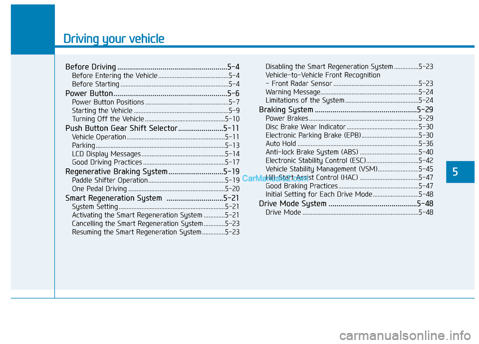 Hyundai Kona EV 2019  Owners Manual Driving your vehicle
Before Driving ........................................................5-4
Before Entering the Vehicle ...........................................5-4
Before Starting .............