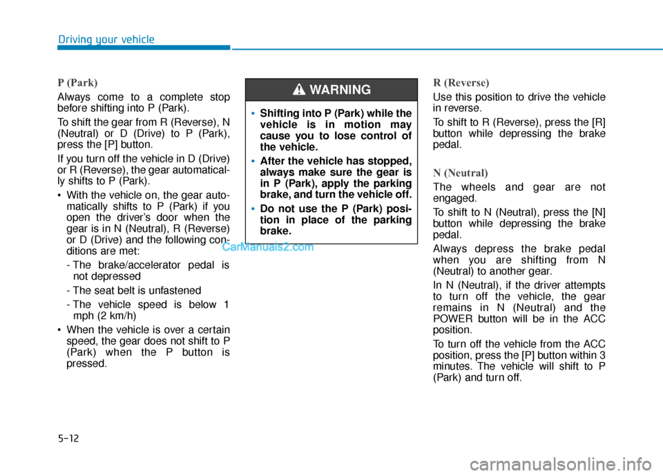 Hyundai Kona EV 2019  Owners Manual 5-12
Driving your vehicle
P (Park) 
Always come to a complete stop
before shifting into P (Park).
To shift the gear from R (Reverse), N
(Neutral) or D (Drive) to P (Park),
press the [P] button.
If you