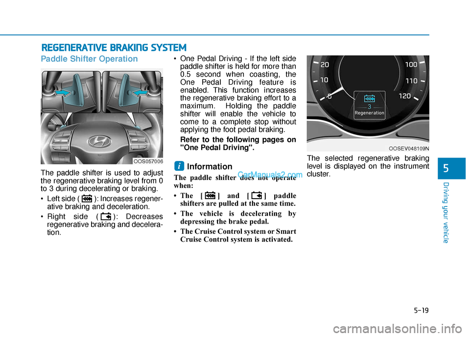 Hyundai Kona EV 2019  Owners Manual 5-19
Driving your vehicle
5
Paddle Shifter Operation
The paddle shifter is used to adjust
the regenerative braking level from 0
to 3 during decelerating or braking.
 Left side ( ): Increases regener-a