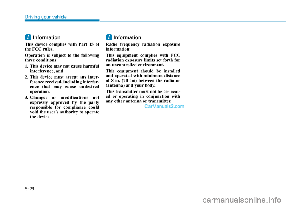 Hyundai Kona EV 2019 Owners Manual 5-28
Driving your vehicle
Information
This device complies with Part 15 of
the FCC rules.
Operation is subject to the following
three conditions:
1. This device may not cause harmfulinterference, and
Hyundai Kona EV 2019 Owners Manual 5-28
Driving your vehicle
Information
This device complies with Part 15 of
the FCC rules.
Operation is subject to the following
three conditions:
1. This device may not cause harmfulinterference, and