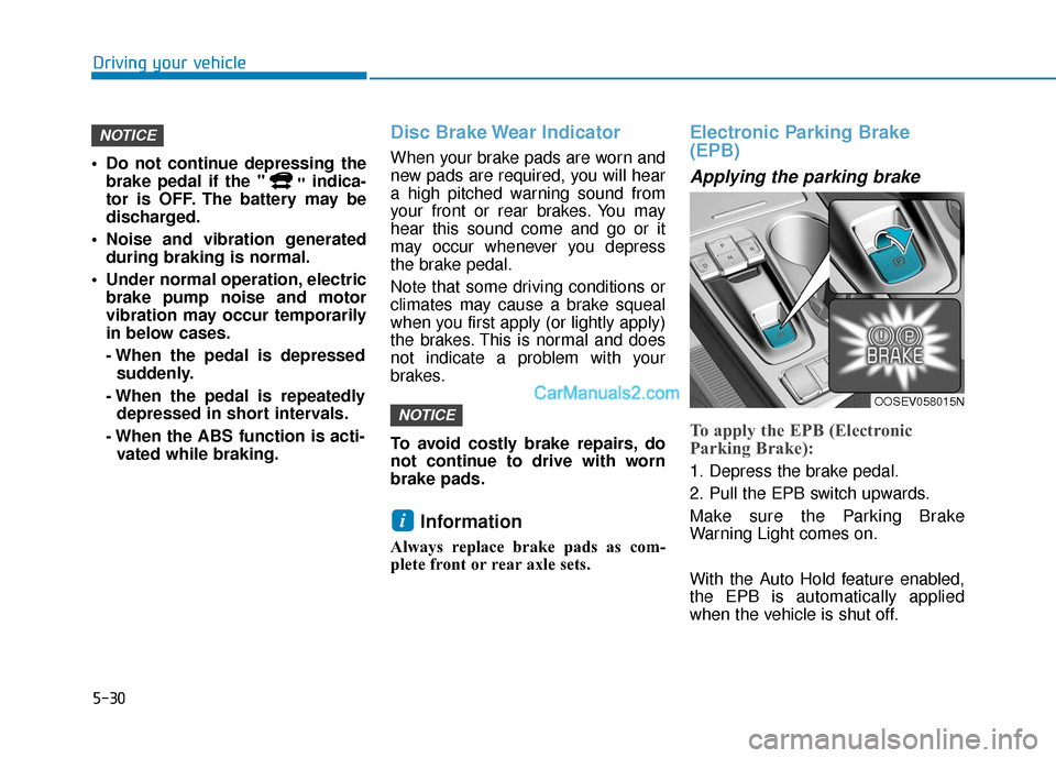 Hyundai Kona EV 2019 Owners Manual 5-30
Driving your vehicle
Do not continue depressing the brake pedal if the " "indica-
tor is OFF. The battery may be
discharged.
Noise and vibration generated during braking is normal.
Under norma Hyundai Kona EV 2019 Owners Manual 5-30
Driving your vehicle
Do not continue depressing the brake pedal if the " "indica-
tor is OFF. The battery may be
discharged.
Noise and vibration generated during braking is normal.
Under norma