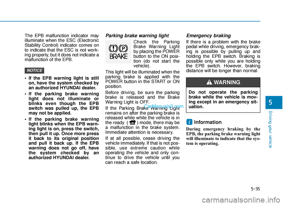 Hyundai Kona EV 2019 Owners Manual 5-35
Driving your vehicle
5
The EPB malfunction indicator may
illuminate when the ESC (Electronic
Stability Control) indicator comes on
to indicate that the ESC is not work-
ing properly, but it does Hyundai Kona EV 2019 Owners Manual 5-35
Driving your vehicle
5
The EPB malfunction indicator may
illuminate when the ESC (Electronic
Stability Control) indicator comes on
to indicate that the ESC is not work-
ing properly, but it does