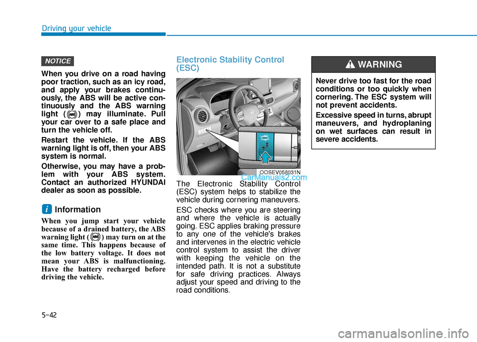 Hyundai Kona EV 2019 Owners Manual 5-42
Driving your vehicle
When you drive on a road having
poor traction, such as an icy road,
and apply your brakes continu-
ously, the ABS will be active con-
tinuously and the ABS warning
light ( ) Hyundai Kona EV 2019 Owners Manual 5-42
Driving your vehicle
When you drive on a road having
poor traction, such as an icy road,
and apply your brakes continu-
ously, the ABS will be active con-
tinuously and the ABS warning
light ( )