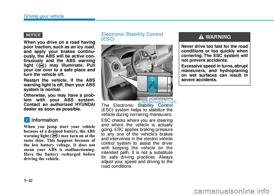 Hyundai Kona EV 2019  Owners Manual 5-42
Driving your vehicle
When you drive on a road having
poor traction, such as an icy road,
and apply your brakes continu-
ously, the ABS will be active con-
tinuously and the ABS warning
light ( ) 