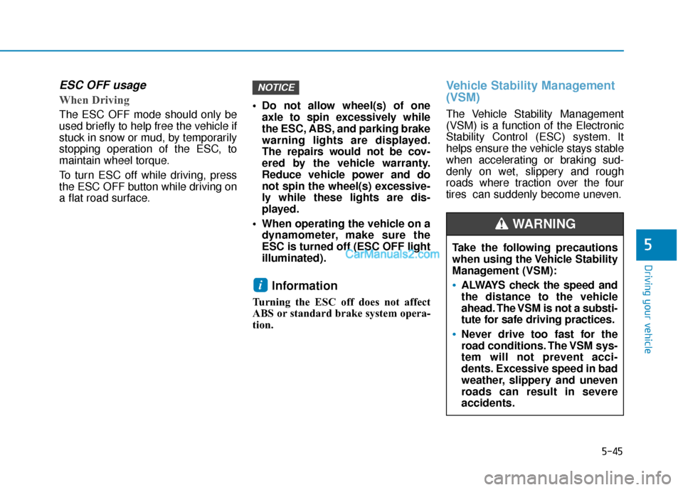 Hyundai Kona EV 2019  Owners Manual 5-45
Driving your vehicle
5
ESC OFF usage
When Driving
The ESC OFF mode should only be
used briefly to help free the vehicle if
stuck in snow or mud, by temporarily
stopping operation of the ESC, to
m