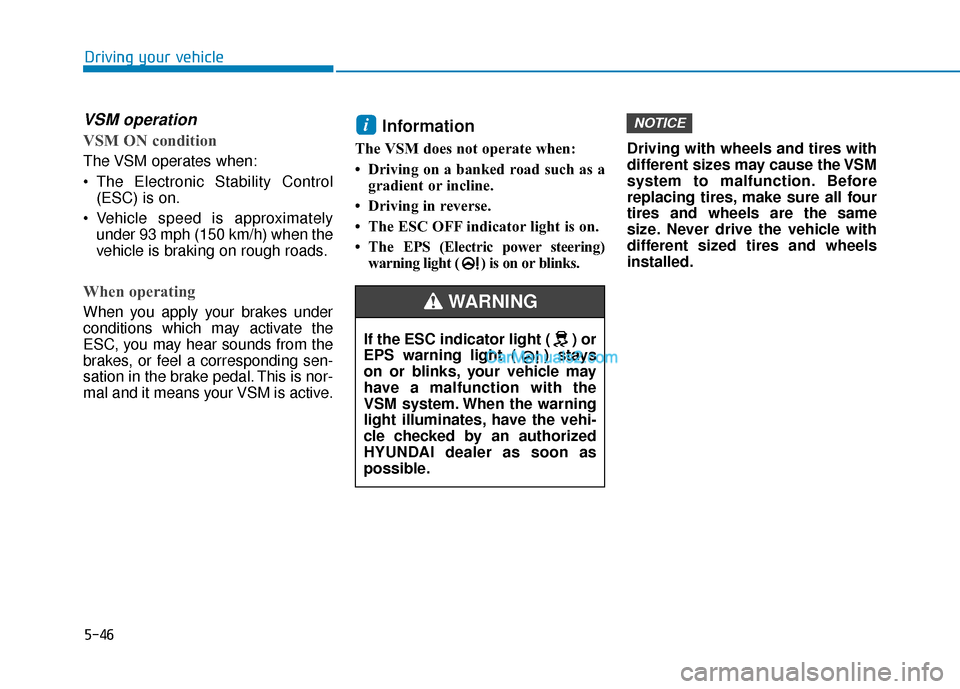 Hyundai Kona EV 2019 Owners Manual 5-46
Driving your vehicle
VSM operation
VSM ON condition
The VSM operates when:
The Electronic Stability Control(ESC) is on.
Vehicle speed is approximately under 93 mph (150 km/h) when the
vehicle i Hyundai Kona EV 2019 Owners Manual 5-46
Driving your vehicle
VSM operation
VSM ON condition
The VSM operates when:
The Electronic Stability Control(ESC) is on.
Vehicle speed is approximately under 93 mph (150 km/h) when the
vehicle i