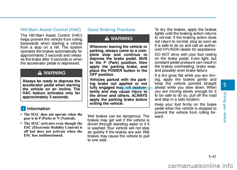 Hyundai Kona EV 2019 Owners Manual 5-47
Driving your vehicle
5
Hill-Start Assist Control (HAC)
The Hill-Start Assist Control (HAC)
helps prevent the vehicle from rolling
backwards when starting a vehicle
from a stop on a hill. The syst Hyundai Kona EV 2019 Owners Manual 5-47
Driving your vehicle
5
Hill-Start Assist Control (HAC)
The Hill-Start Assist Control (HAC)
helps prevent the vehicle from rolling
backwards when starting a vehicle
from a stop on a hill. The syst