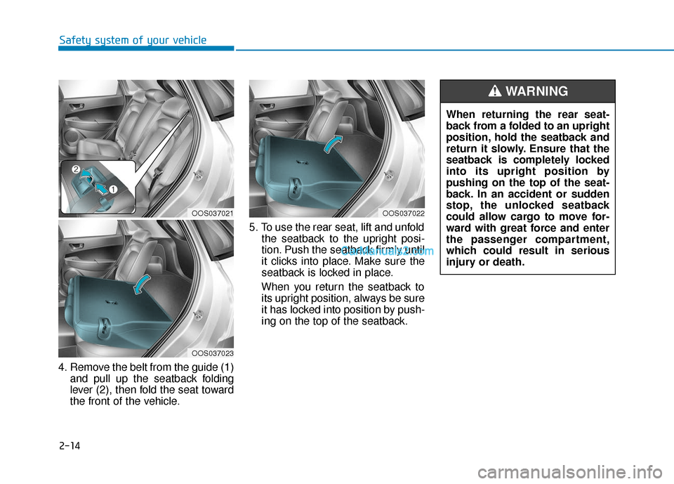 Hyundai Kona EV 2019 Owners Guide 2-14
4. Remove the belt from the guide (1)and pull up the seatback folding
lever (2), then fold the seat toward
the front of the vehicle. 5. To use the rear seat, lift and unfold
the seatback to the u