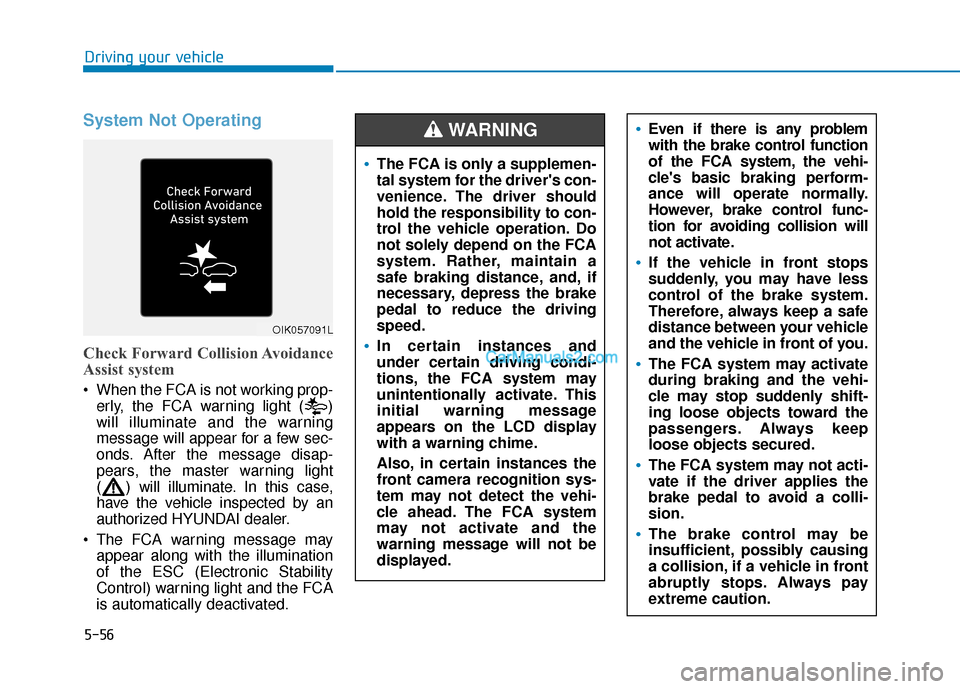 Hyundai Kona EV 2019  Owners Manual 5-56
Driving your vehicle
System Not Operating
Check Forward Collision Avoidance
Assist system
 When the FCA is not working prop-erly, the FCA warning light ( )
will illuminate and the warning
message