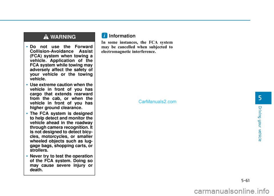 Hyundai Kona EV 2019 Owners Manual 5-61
Driving your vehicle
5
Information
In some instances, the FCA system
may be cancelled when subjected to
electromagnetic interference.
i
Do not use the Forward
Collision-Avoidance Assist
(FCA) sy Hyundai Kona EV 2019 Owners Manual 5-61
Driving your vehicle
5
Information
In some instances, the FCA system
may be cancelled when subjected to
electromagnetic interference.
i
Do not use the Forward
Collision-Avoidance Assist
(FCA) sy
