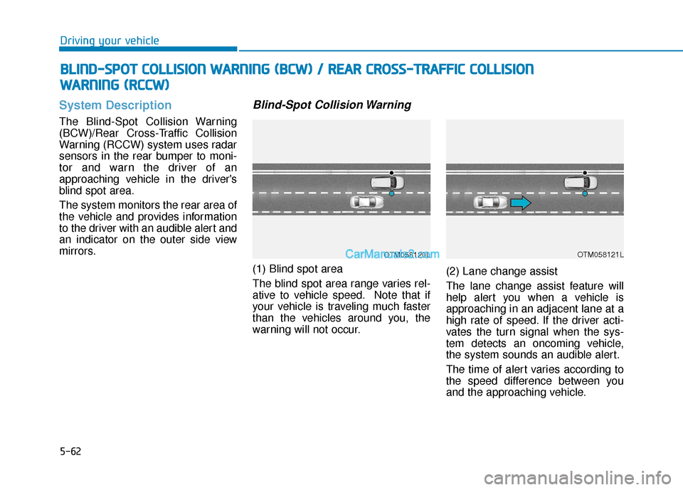 Hyundai Kona EV 2019 Owners Manual 5-62
Driving your vehicle
System Description
The Blind-Spot Collision Warning
(BCW)/Rear Cross-Traffic Collision
Warning (RCCW) system uses radar
sensors in the rear bumper to moni-
tor and warn the d Hyundai Kona EV 2019 Owners Manual 5-62
Driving your vehicle
System Description
The Blind-Spot Collision Warning
(BCW)/Rear Cross-Traffic Collision
Warning (RCCW) system uses radar
sensors in the rear bumper to moni-
tor and warn the d