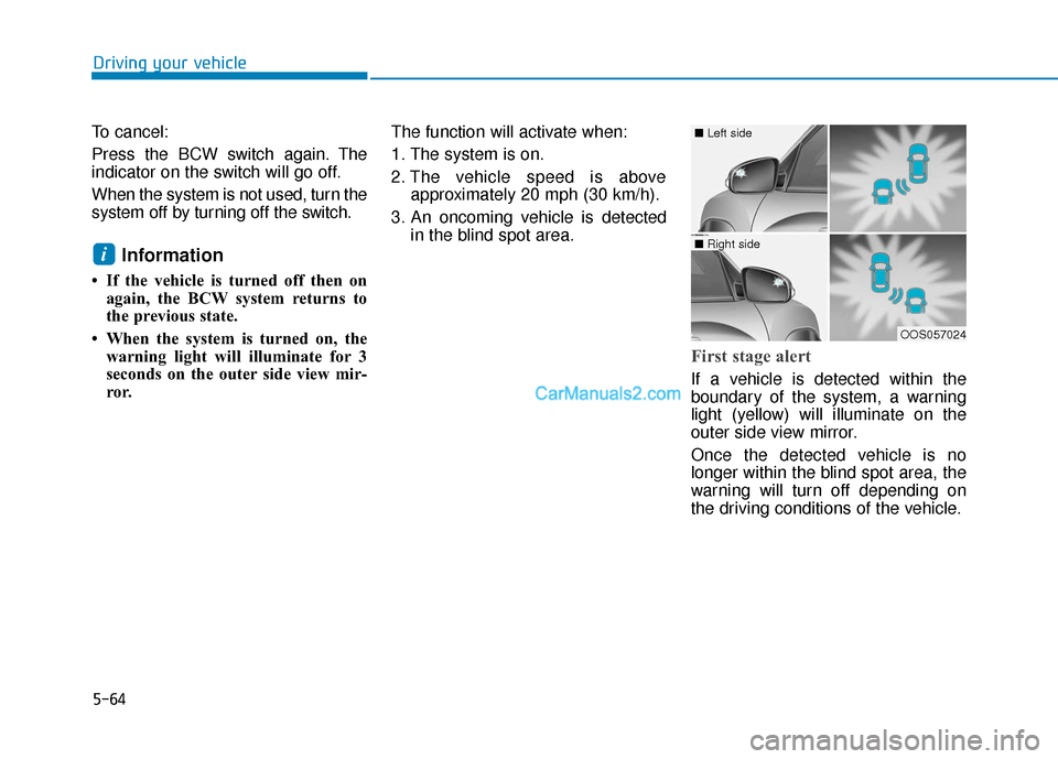Hyundai Kona EV 2019 Owners Manual 5-64
Driving your vehicle
To cancel:
Press the BCW switch again. The
indicator on the switch will go off.
When the system is not used, turn the
system off by turning off the switch.
Information
• I Hyundai Kona EV 2019 Owners Manual 5-64
Driving your vehicle
To cancel:
Press the BCW switch again. The
indicator on the switch will go off.
When the system is not used, turn the
system off by turning off the switch.
Information
• I