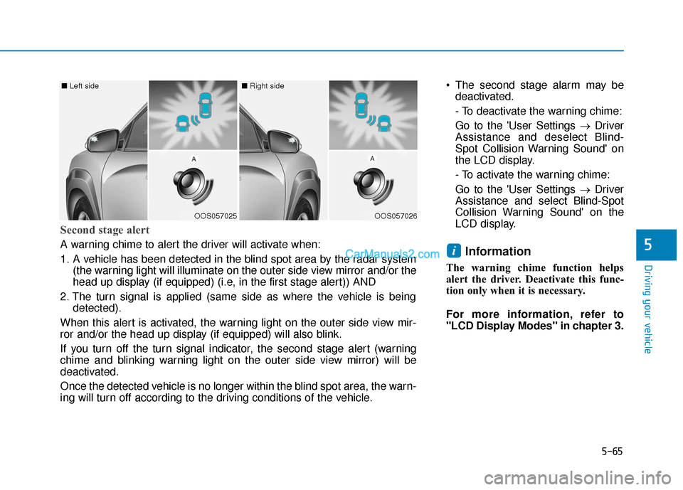 Hyundai Kona EV 2019 User Guide 5-65
Driving your vehicle
5
 The second stage alarm may bedeactivated.
- To deactivate the warning chime:
Go to the User Settings → Driver
Assistance and deselect Blind-
Spot Collision Warning Soun