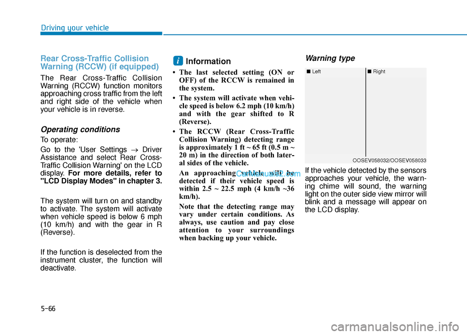 Hyundai Kona EV 2019 Owners Manual 5-66
Driving your vehicle
Rear Cross-Traffic Collision
Warning (RCCW) (if equipped)
The Rear Cross-Traffic Collision
Warning (RCCW) function monitors
approaching cross traffic from the left
and right Hyundai Kona EV 2019 Owners Manual 5-66
Driving your vehicle
Rear Cross-Traffic Collision
Warning (RCCW) (if equipped)
The Rear Cross-Traffic Collision
Warning (RCCW) function monitors
approaching cross traffic from the left
and right