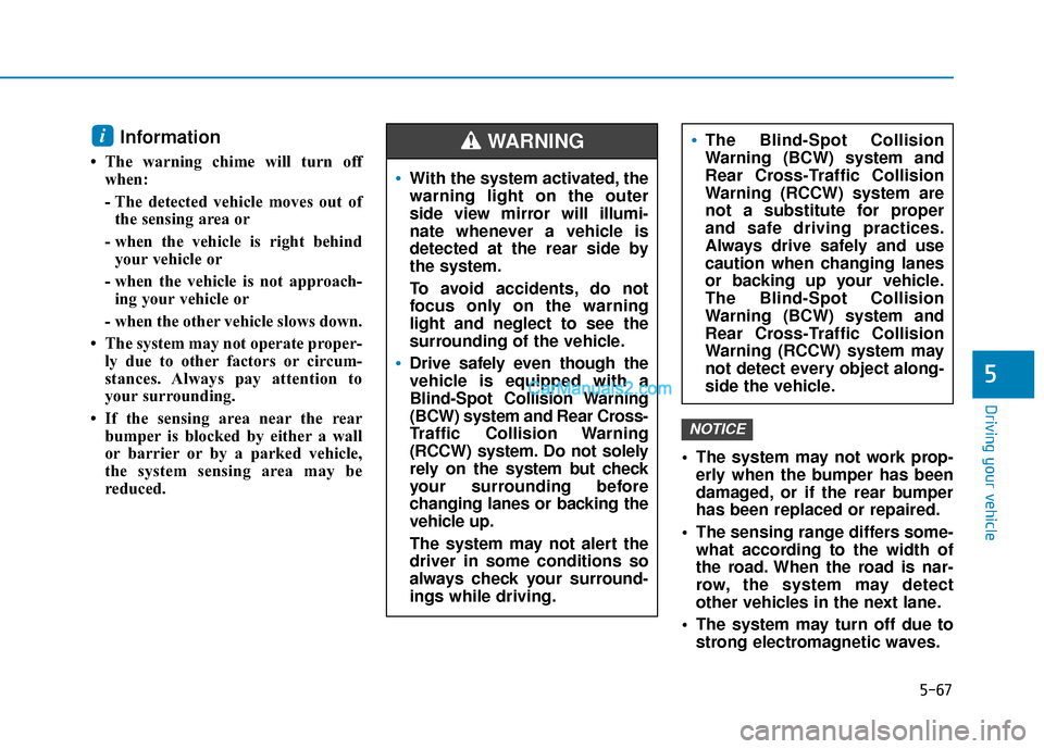 Hyundai Kona EV 2019 Owners Manual 5-67
Driving your vehicle
5
Information
• The warning chime will turn offwhen:
- The detected vehicle moves out ofthe sensing area or
- when the vehicle is right behind your vehicle or
- when the Hyundai Kona EV 2019 Owners Manual 5-67
Driving your vehicle
5
Information
• The warning chime will turn offwhen:
- The detected vehicle moves out ofthe sensing area or
- when the vehicle is right behind your vehicle or
- when the