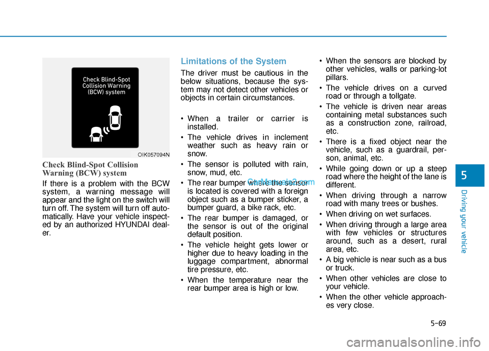 Hyundai Kona EV 2019 Owners Manual 5-69
Driving your vehicle
5
Check Blind-Spot Collision
Warning (BCW) system
If there is a problem with the BCW
system, a warning message will
appear and the light on the switch will
turn off. The syst Hyundai Kona EV 2019 Owners Manual 5-69
Driving your vehicle
5
Check Blind-Spot Collision
Warning (BCW) system
If there is a problem with the BCW
system, a warning message will
appear and the light on the switch will
turn off. The syst