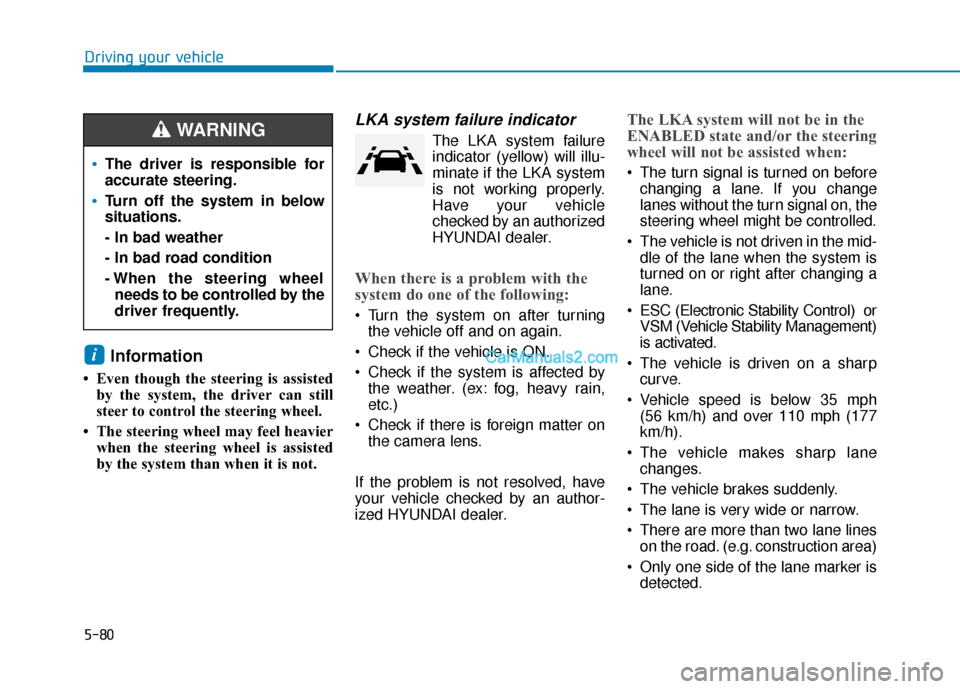 Hyundai Kona EV 2019  Owners Manual 5-80
Driving your vehicle
Information
• Even though the steering is assistedby the system, the driver can still
steer to control the steering wheel. 
• The steering wheel may feel heavier when the