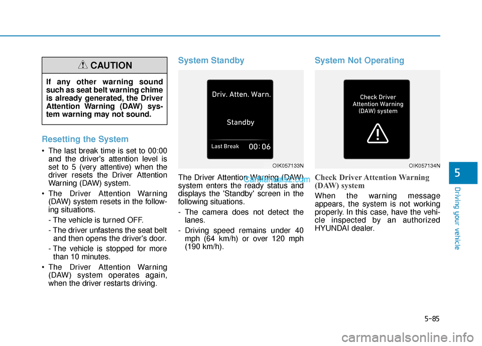 Hyundai Kona EV 2019  Owners Manual 5-85
Driving your vehicle
5
Resetting the System 
 The last break time is set to 00:00and the drivers attention level is
set to 5 (very attentive) when the
driver resets the Driver Attention
Warning 