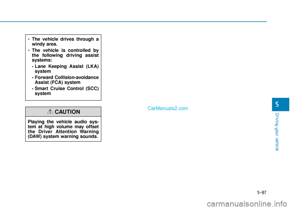 Hyundai Kona EV 2019  Owners Manual 5-87
Driving your vehicle
5
The vehicle drives through a
windy area.
The vehicle is controlled by
the following driving assist
systems:
- Lane Keeping Assist (LKA)system
- Forward Collision-avoidance 