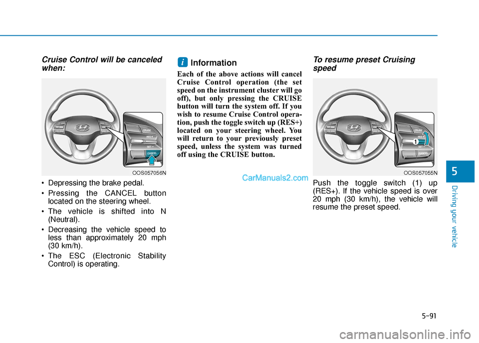 Hyundai Kona EV 2019 Owners Manual 5-91
Driving your vehicle
5
Cruise Control will be canceledwhen:
Depressing the brake pedal.
Pressing the CANCEL button
located on the steering wheel.
The vehicle is shifted into N (Neutral).
Decr Hyundai Kona EV 2019 Owners Manual 5-91
Driving your vehicle
5
Cruise Control will be canceledwhen:
Depressing the brake pedal.
Pressing the CANCEL button
located on the steering wheel.
The vehicle is shifted into N (Neutral).
Decr