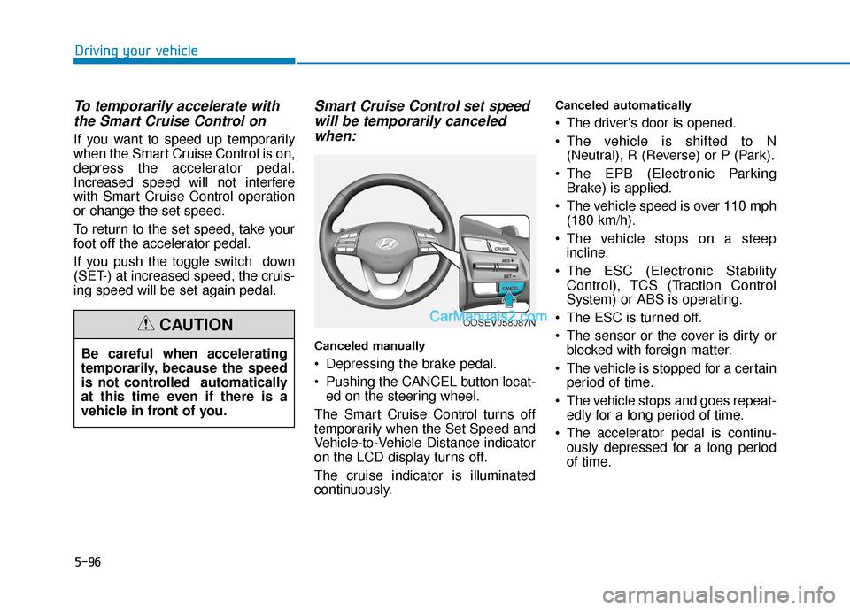 Hyundai Kona EV 2019  Owners Manual 5-96
Driving your vehicle
To temporarily accelerate withthe Smart Cruise Control on
If you want to speed up temporarily
when the Smart Cruise Control is on,
depress the accelerator pedal.
Increased sp