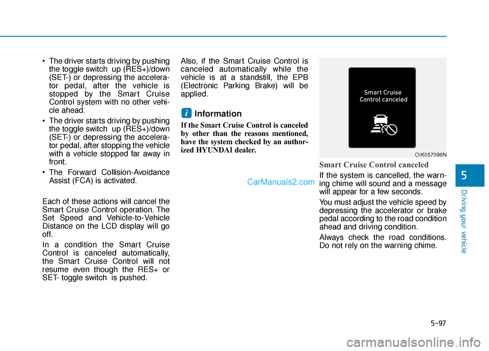 Hyundai Kona EV 2019 Owners Manual 5-97
Driving your vehicle
5
The driver starts driving by pushingthe toggle switch up (RES+)/down
(SET-) or depressing the accelera-
tor pedal, after the vehicle is
stopped by the Smart Cruise
Contro Hyundai Kona EV 2019 Owners Manual 5-97
Driving your vehicle
5
The driver starts driving by pushingthe toggle switch up (RES+)/down
(SET-) or depressing the accelera-
tor pedal, after the vehicle is
stopped by the Smart Cruise
Contro