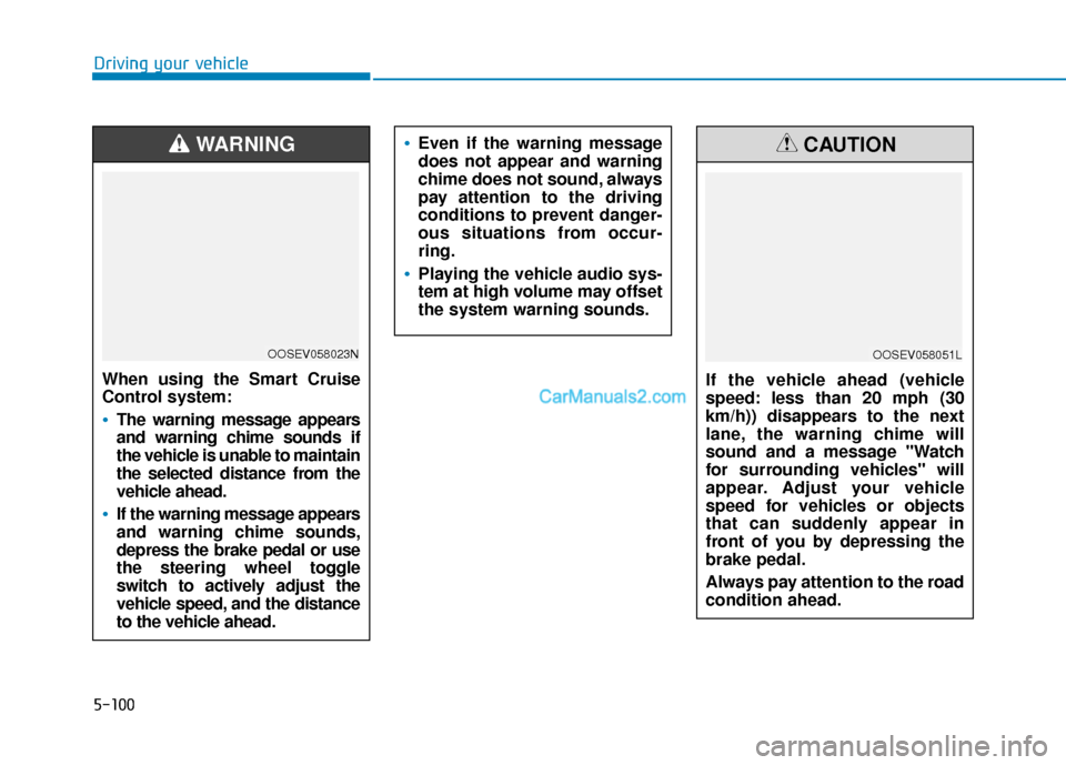 Hyundai Kona EV 2019 Owners Manual 5-100
Driving your vehicle
Even if the warning message
does not appear and warning
chime does not sound, always
pay attention to the driving
conditions to prevent danger-
ous situations from occur-
ri Hyundai Kona EV 2019 Owners Manual 5-100
Driving your vehicle
Even if the warning message
does not appear and warning
chime does not sound, always
pay attention to the driving
conditions to prevent danger-
ous situations from occur-
ri