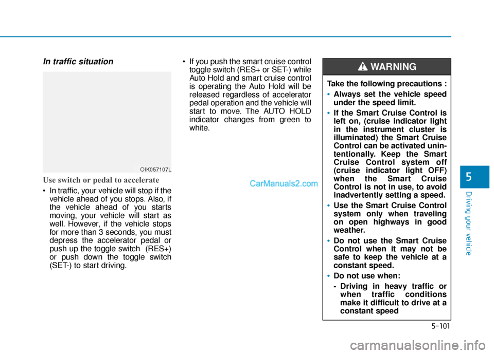Hyundai Kona EV 2019 Owners Manual 5-101
Driving your vehicle
5
In traffic situation
Use switch or pedal to accelerate
In traffic, your vehicle will stop if thevehicle ahead of you stops. Also, if
the vehicle ahead of you starts
movin Hyundai Kona EV 2019 Owners Manual 5-101
Driving your vehicle
5
In traffic situation
Use switch or pedal to accelerate
In traffic, your vehicle will stop if thevehicle ahead of you stops. Also, if
the vehicle ahead of you starts
movin