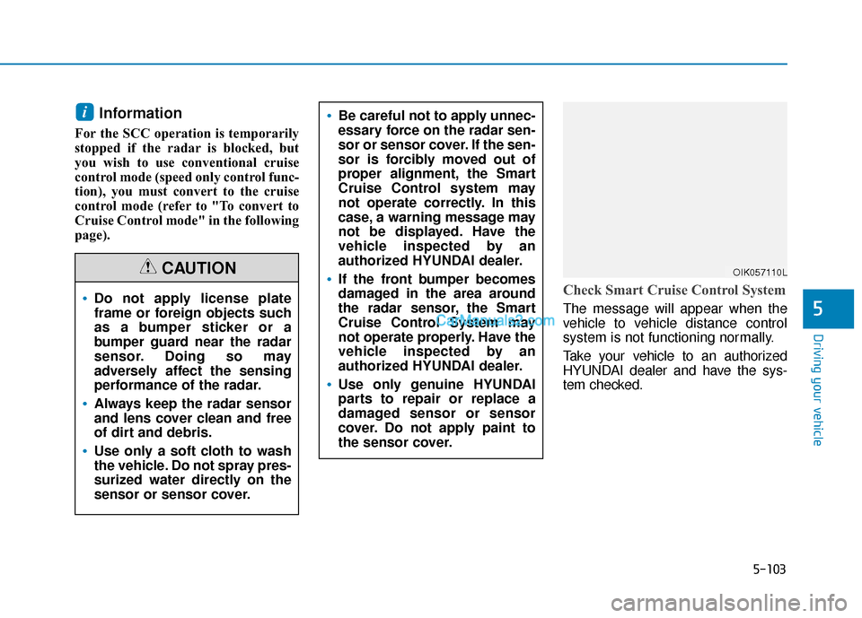 Hyundai Kona EV 2019 Owners Manual 5-103
Driving your vehicle
5
Information
For the SCC operation is temporarily
stopped if the radar is blocked, but
you wish to use conventional cruise
control mode (speed only control func-
tion), you Hyundai Kona EV 2019 Owners Manual 5-103
Driving your vehicle
5
Information
For the SCC operation is temporarily
stopped if the radar is blocked, but
you wish to use conventional cruise
control mode (speed only control func-
tion), you