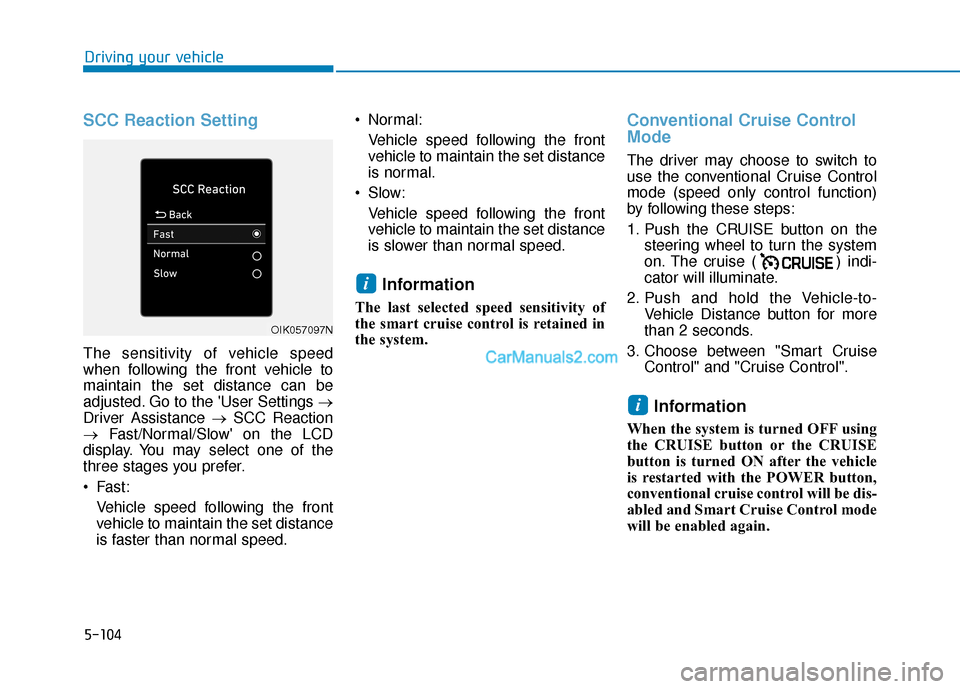 Hyundai Kona EV 2019 Owners Manual 5-104
Driving your vehicle
SCC Reaction Setting
The sensitivity of vehicle speed
when following the front vehicle to
maintain the set distance can be
adjusted. Go to the User Settings →
Driver Assi Hyundai Kona EV 2019 Owners Manual 5-104
Driving your vehicle
SCC Reaction Setting
The sensitivity of vehicle speed
when following the front vehicle to
maintain the set distance can be
adjusted. Go to the User Settings →
Driver Assi