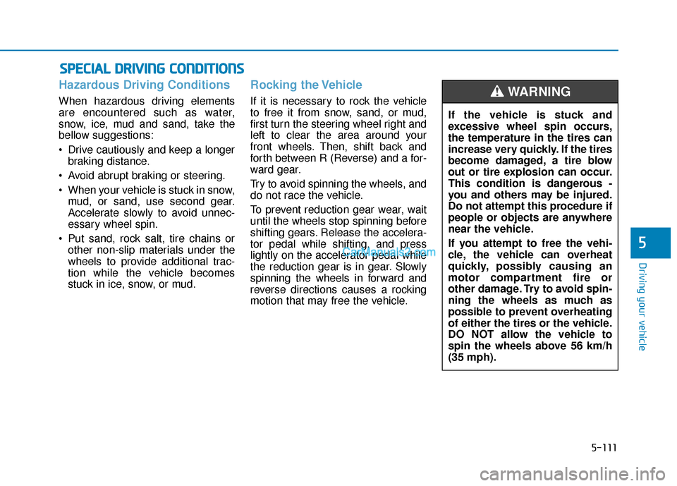Hyundai Kona EV 2019 Owners Manual 5-111
Driving your vehicle
5
Hazardous Driving Conditions
When hazardous driving elements
are encountered such as water,
snow, ice, mud and sand, take the
bellow suggestions:
Drive cautiously and kee Hyundai Kona EV 2019 Owners Manual 5-111
Driving your vehicle
5
Hazardous Driving Conditions
When hazardous driving elements
are encountered such as water,
snow, ice, mud and sand, take the
bellow suggestions:
Drive cautiously and kee