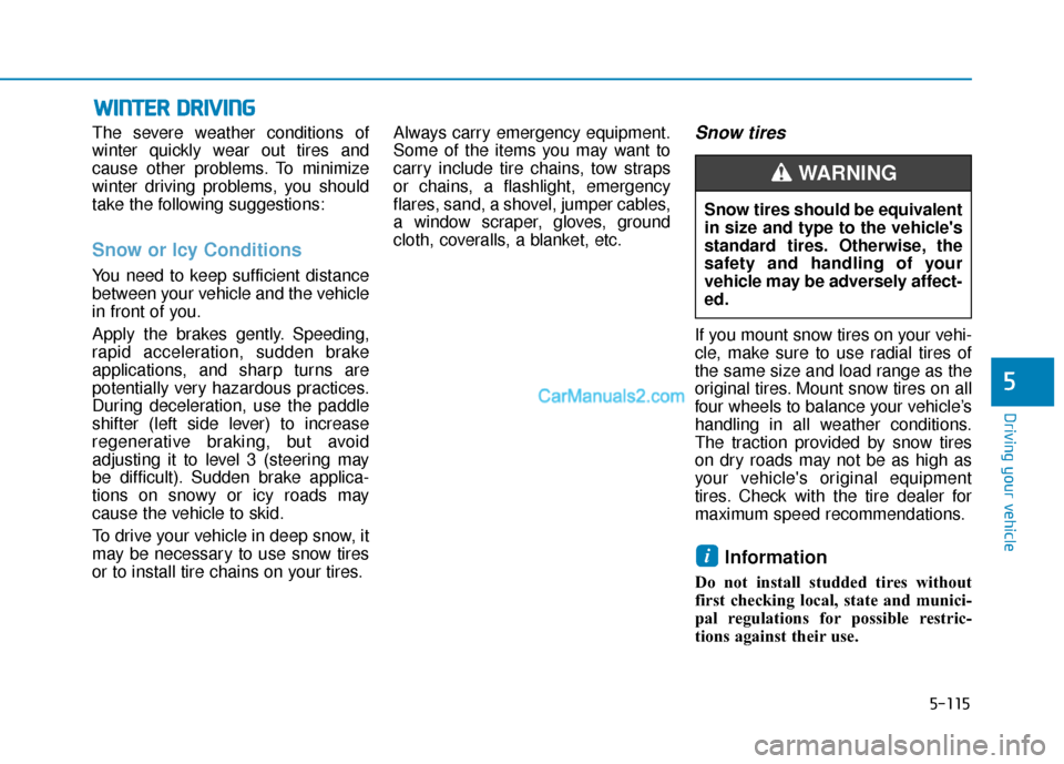 Hyundai Kona EV 2019 Owners Manual 5-115
Driving your vehicle
5
The severe weather conditions of
winter quickly wear out tires and
cause other problems. To minimize
winter driving problems, you should
take the following suggestions:
Sn Hyundai Kona EV 2019 Owners Manual 5-115
Driving your vehicle
5
The severe weather conditions of
winter quickly wear out tires and
cause other problems. To minimize
winter driving problems, you should
take the following suggestions:
Sn