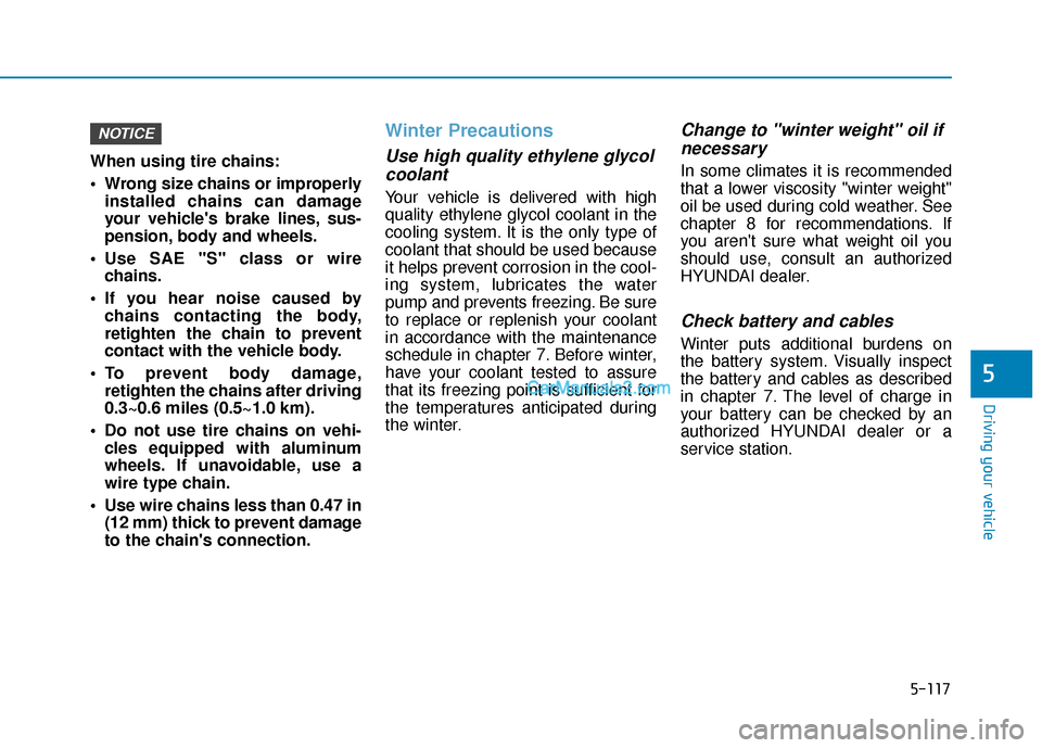 Hyundai Kona EV 2019 Owners Manual 5-117
Driving your vehicle
5
When using tire chains:
Wrong size chains or improperlyinstalled chains can damage
your vehicles brake lines, sus-
pension, body and wheels.
Use SAE "S" class or wire c Hyundai Kona EV 2019 Owners Manual 5-117
Driving your vehicle
5
When using tire chains:
Wrong size chains or improperlyinstalled chains can damage
your vehicles brake lines, sus-
pension, body and wheels.
Use SAE "S" class or wire c
