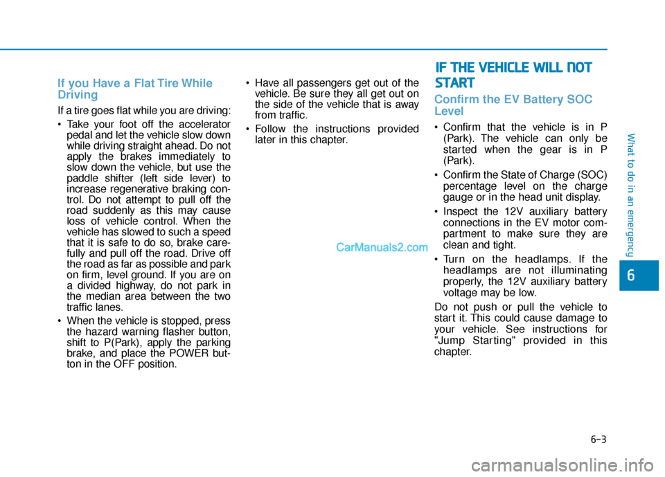 Hyundai Kona EV 2019  Owners Manual 6-3
What to do in an emergency
If you Have a Flat Tire While
Driving
If a tire goes flat while you are driving:
 Take your foot off the acceleratorpedal and let the vehicle slow down
while driving str