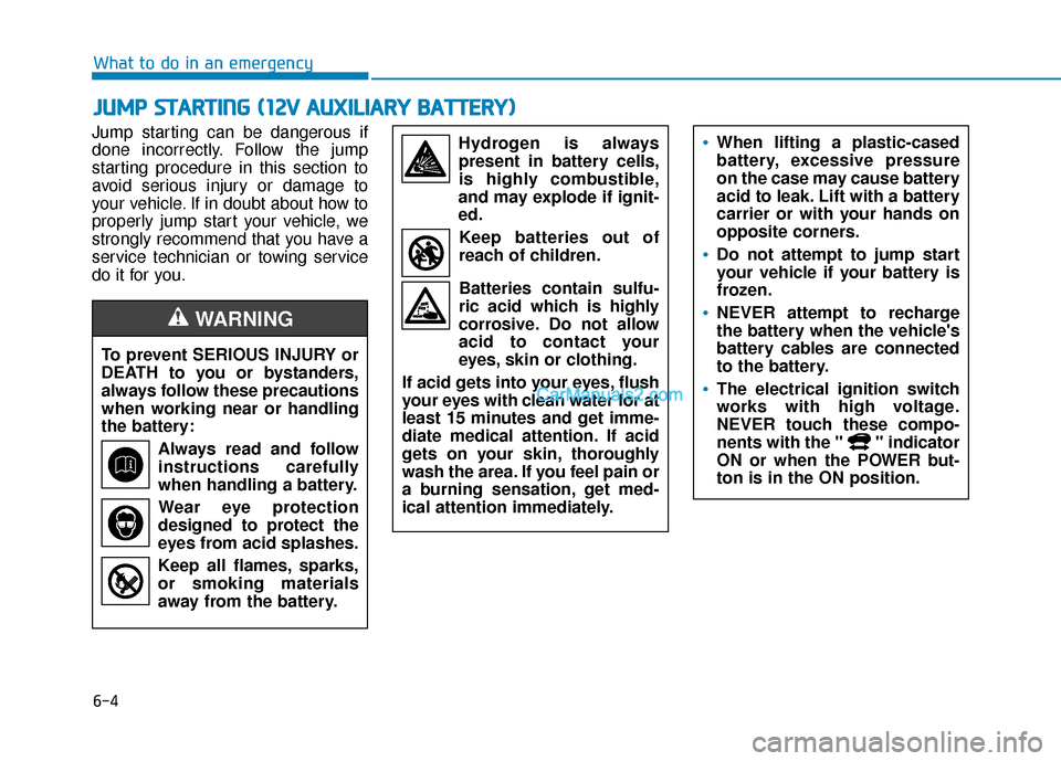 Hyundai Kona EV 2019  Owners Manual 6-4
What to do in an emergency
Jump starting can be dangerous if
done incorrectly. Follow the jump
starting procedure in this section to
avoid serious injury or damage to
your vehicle. If in doubt abo