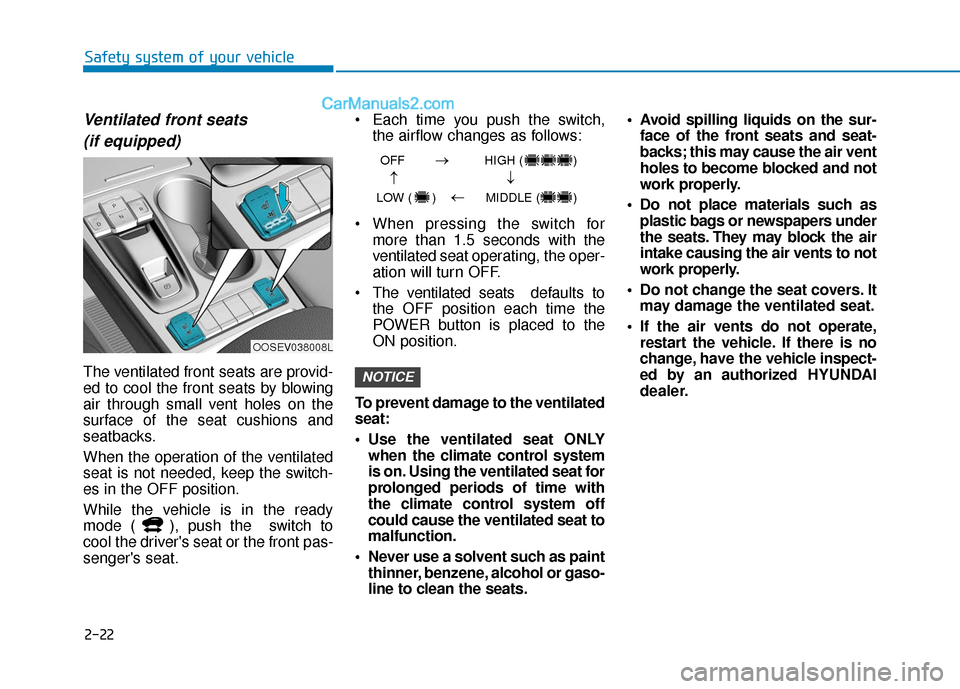 Hyundai Kona EV 2019  Owners Manual 2-22
Safety system of your vehicle
Ventilated front seats(if equipped)
The ventilated front seats are provid-
ed to cool the front seats by blowing
air through small vent holes on the
surface of the s