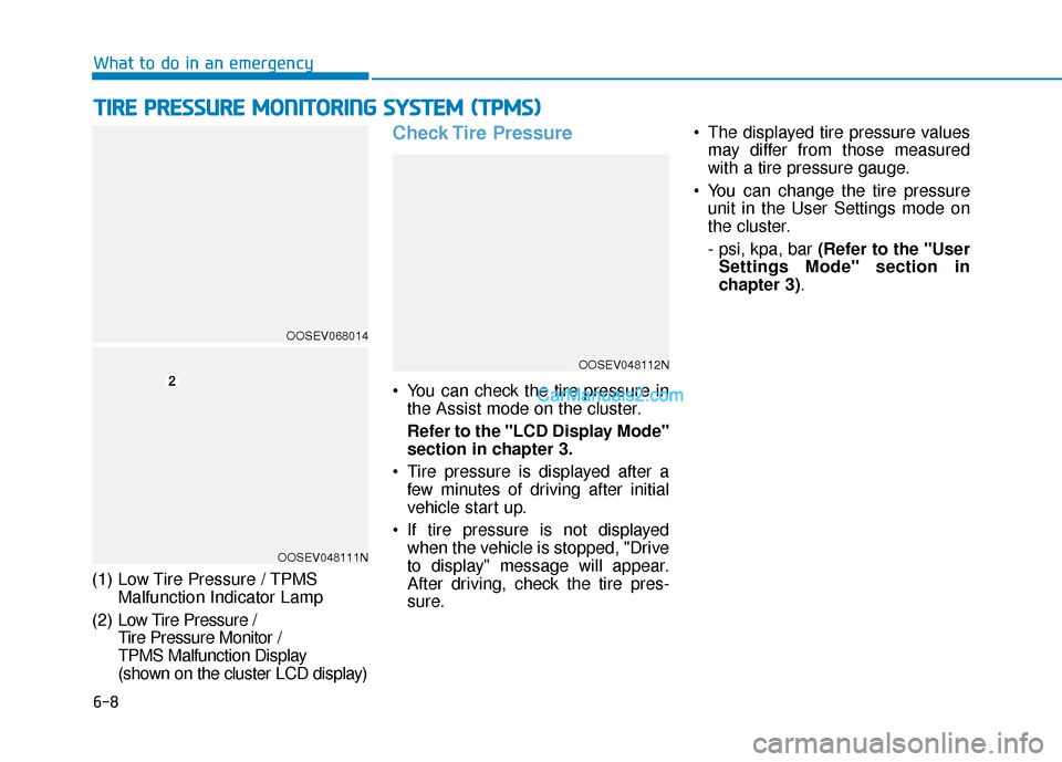 Hyundai Kona EV 2019  Owners Manual 6-8
What to do in an emergency
T
TI
IR
R E
E 
 P
P R
R E
ES
SS
SU
U R
RE
E 
 M
M O
ON
NI
IT
T O
O R
RI
IN
N G
G 
 S
S Y
Y S
ST
T E
EM
M  
 (
( T
T P
P M
M S
S)
)
(1) Low Tire Pressure / TPMS
Malfuncti