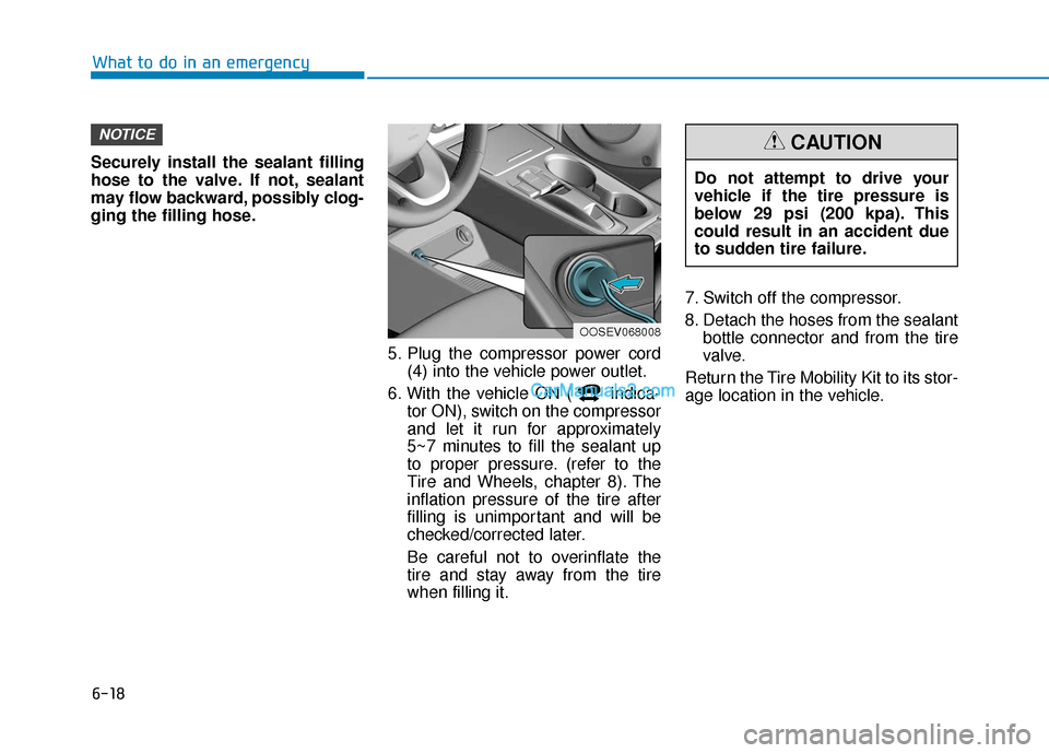 Hyundai Kona EV 2019  Owners Manual 6-18
What to do in an emergency
Securely install the sealant filling
hose to the valve. If not, sealant
may flow backward, possibly clog-
ging the filling hose.
5. Plug the compressor power cord(4) in