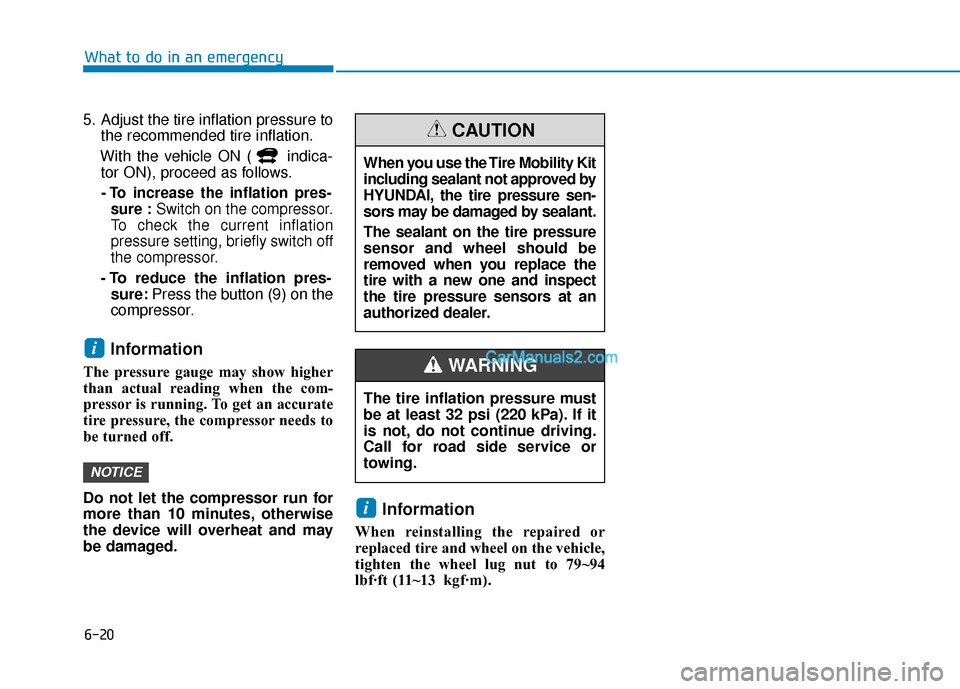 Hyundai Kona EV 2019  Owners Manual 6-20
What to do in an emergency
5. Adjust the tire inflation pressure to the recommended tire inflation.
With the vehicle ON ( indica- tor ON), proceed as follows.
- To increase the inflation pres- su