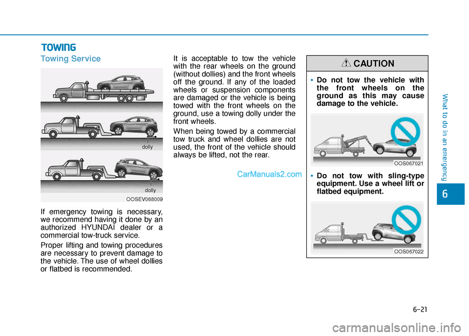 Hyundai Kona EV 2019  Owners Manual 6-21
What to do in an emergency
6
Towing Service
If emergency towing is necessary,
we recommend having it done by an
authorized HYUNDAI dealer or a
commercial tow-truck service.
Proper lifting and tow