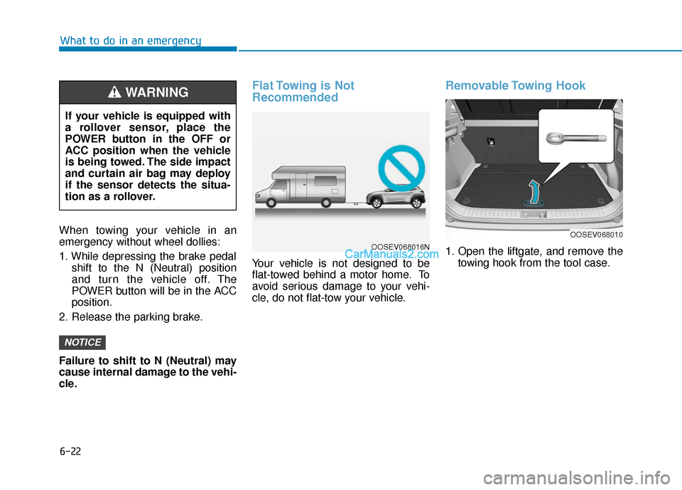 Hyundai Kona EV 2019  Owners Manual 6-22
What to do in an emergency
When towing your vehicle in an
emergency without wheel dollies:
1. While depressing the brake pedal shift to the N (Neutral) position
and turn the vehicle off. The
POWE