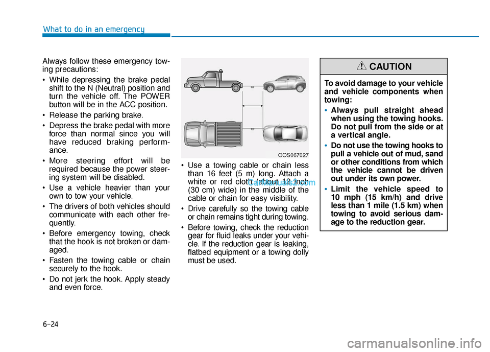 Hyundai Kona EV 2019  Owners Manual 6-24
What to do in an emergency
Always follow these emergency tow-
ing precautions:
 While depressing the brake pedal shift to the N (Neutral) position and
turn the vehicle off. The POWER
button will 
