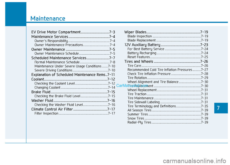 Hyundai Kona EV 2019  Owners Manual 7
Maintenance
7
Maintenance
EV Drive Motor Compartment ..............................7-3
Maintenance Services ...........................................7-4
Owners Responsibility ....................