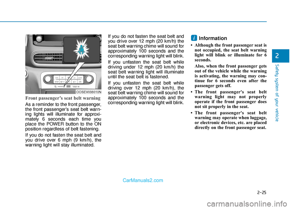 Hyundai Kona EV 2019  Owners Manual 2-25
Safety system of your vehicle
2
Front passenger’s seat belt warning
As a reminder to the front passenger,
the front passengers seat belt warn-
ing lights will illuminate for approxi-
mately 6 