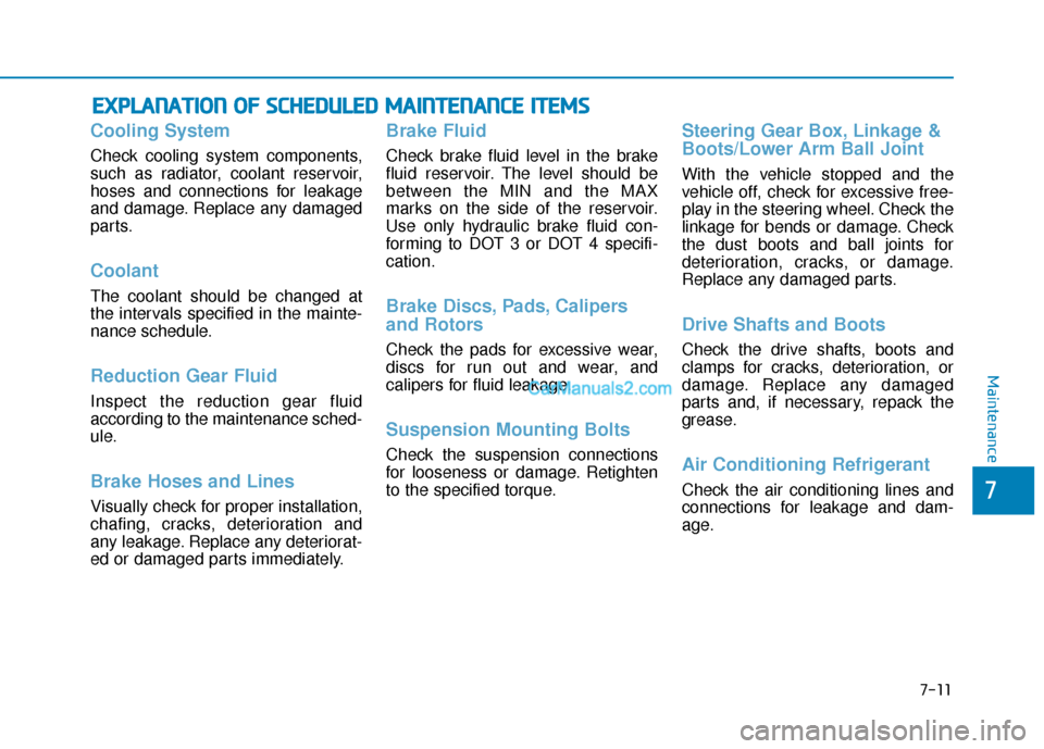 Hyundai Kona EV 2019  Owners Manual 7-11
7
Maintenance
E
EX
X P
PL
LA
A N
N A
AT
TI
IO
O N
N 
 O
O F
F 
 S
S C
C H
H E
ED
D U
U L
LE
E D
D  
 M
M A
AI
IN
N T
TE
EN
N A
AN
N C
CE
E  
 I
IT
T E
EM
M S
S
Cooling System
Check cooling system