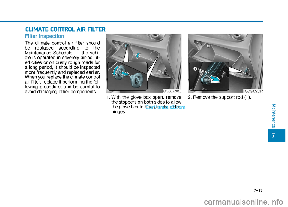 Hyundai Kona EV 2019 Owners Manual 7-17
7
Maintenance
C
CL
LI
IM
M A
AT
TE
E
C
C O
O N
NT
TR
R O
O L
L
A
A I
IR
R
F
F I
IL
L T
T E
ER
R
Filter Inspection
The climate control air filter should
be replaced according to the
Mainten Hyundai Kona EV 2019 Owners Manual 7-17
7
Maintenance
C
CL
LI
IM
M A
AT
TE
E
C
C O
O N
NT
TR
R O
O L
L
A
A I
IR
R
F
F I
IL
L T
T E
ER
R
Filter Inspection
The climate control air filter should
be replaced according to the
Mainten