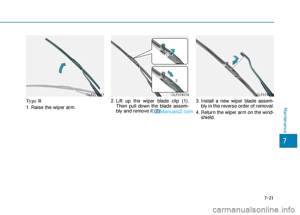 Hyundai Kona EV 2019 Owners Manual 7-21
7
Maintenance
Type B
1. Raise the wiper arm.2. Lift up the wiper blade clip (1).
Then pull down the blade assem-
bly and remove it (2). 3. Install a new wiper blade assem-
bly in the reverse orde Hyundai Kona EV 2019 Owners Manual 7-21
7
Maintenance
Type B
1. Raise the wiper arm.2. Lift up the wiper blade clip (1).
Then pull down the blade assem-
bly and remove it (2). 3. Install a new wiper blade assem-
bly in the reverse orde